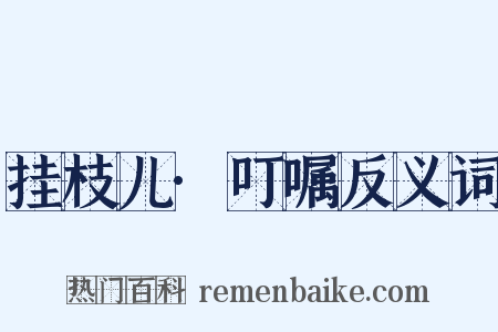 挂枝儿·叮嘱反义词是什么意思的图片